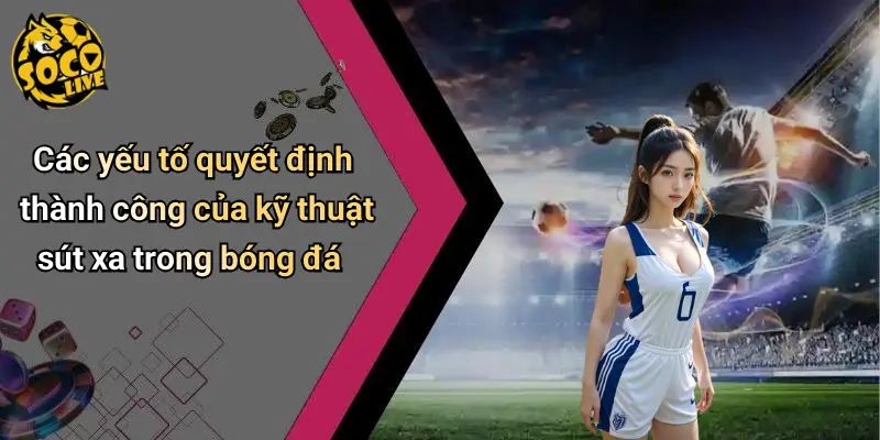 Kỹ Thuật Sút Xa Trong Bóng Đá: Khoảnh Khắc Thăng Hoa Bất Ngờ 1 Kỹ Thuật Sút Xa Trong Bóng Đá