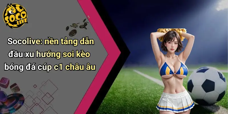 Soi Kèo Bóng Đá Cúp C1 Châu Âu: Nhận Định Và Dự Đoán Cực Hot 2 Soi Kèo Bóng Đá Cúp C1 Châu Âu