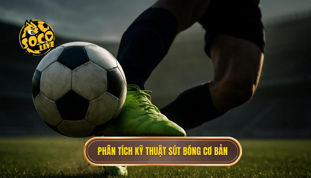 Phân tích Cơ bản về Kỹ thuật sút bóng bằng mu bàn chân