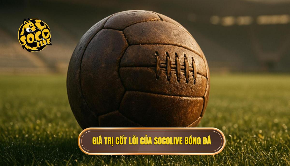Giá trị cốt lõi của socolive trang trực tiếp bóng đá trong làng túc cầu trực tuyến