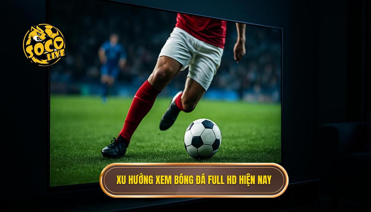 Socolive bóng đá full hd: Giải pháp xem trực tiếp bóng đá chất lượng cao 1 Sự bùng nổ của xu hướng xem socolive bóng đá full hd hiện nay