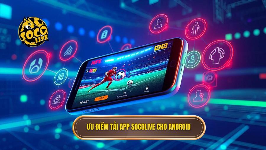 Hướng Dẫn Tải App Socolive Cho Android: Trải Nghiệm Bóng Đá Đỉnh Cao Trong Tầm Tay 1 Ưu điểm tải app Socolive cho Android