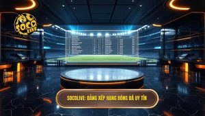Socolive bảng xếp hạng bóng đá - Cập nhật BXH trực tuyến 24/7
