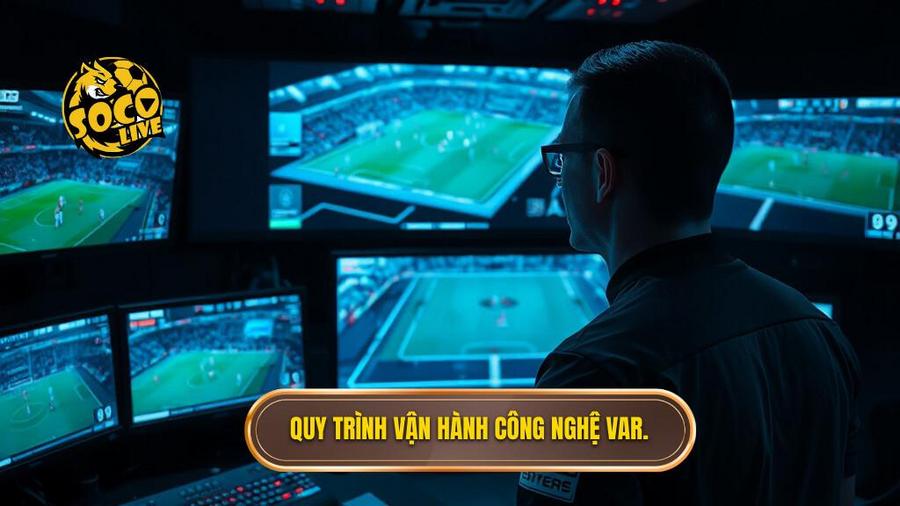 Quy trình vận hành công nghệ VAR.