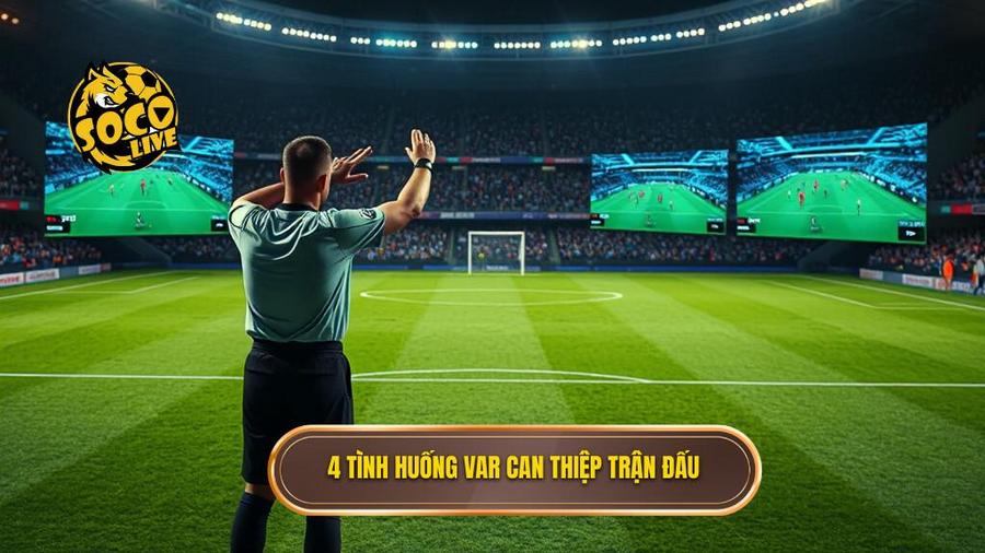 4 tình huống VAR can thiệp trận đấu