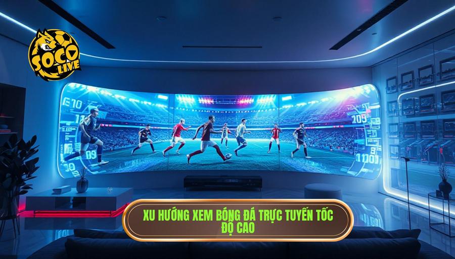 Xem bóng đá Socolive tốc độ cao: Trải nghiệm đỉnh cao cho fan túc cầu 1 Sự trỗi dậy của xu hướng xem bóng đá trực tuyến tốc độ cao