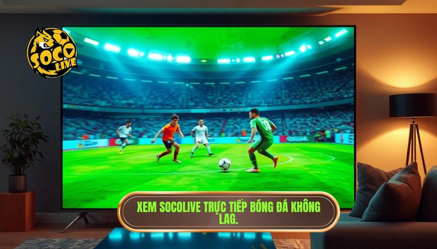 Socolive Trực Tiếp Bóng Đá Hôm Nay Không Lag – Trải Nghiệm Giải Trí Đỉnh Cao 2 Ưu điểm vượt trội khi xem Socolive trực tiếp bóng đá hôm nay không lag tại cafevienes.com