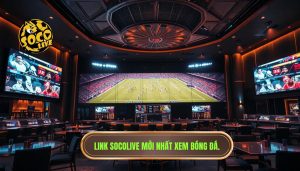 Link Socolive mới nhất xem bóng miễn phí không giật lag 2024
