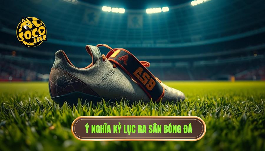Định nghĩa về kỷ lục ra sân: Không chỉ là số lượng