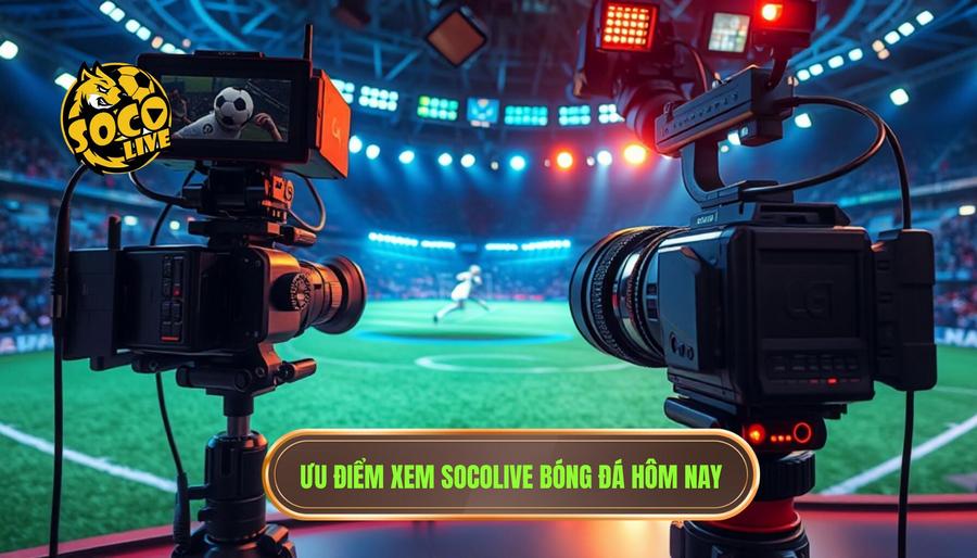 Ưu điểm xem Socolive bóng đá hôm nay