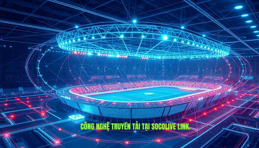 Socolive Link Xem Bóng: Trải Nghiệm Trực Tiếp Bóng Đá Đỉnh Cao Tại cafevienes.com 3 Công nghệ truyền tải tại Socolive link