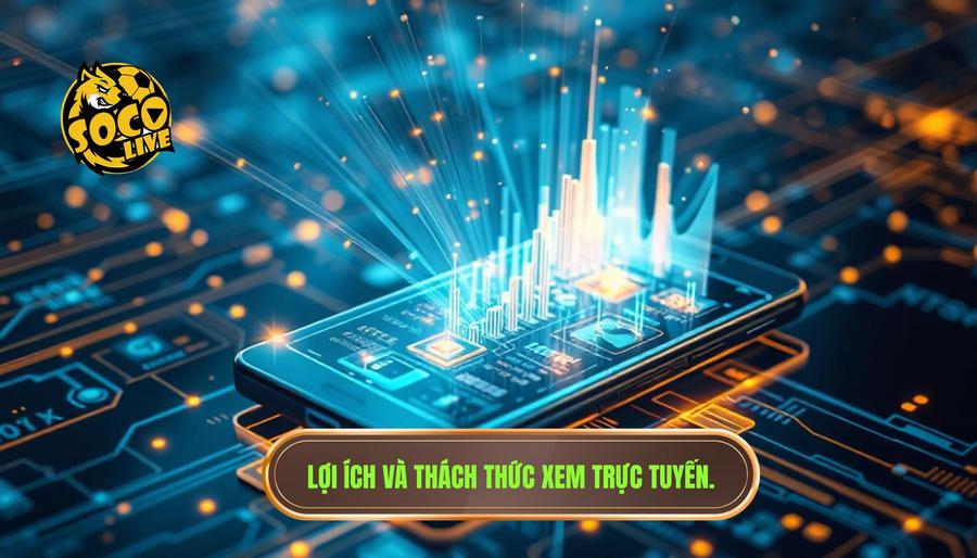 Lợi ích và thách thức xem trực tuyến