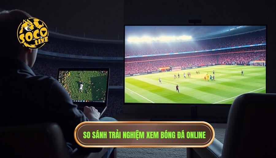Xem Bundesliga Socolive: Tận Hưởng Đại Tiệc Bóng Đá Đức Đỉnh Cao 3 So sánh trải nghiệm xem bóng đá online