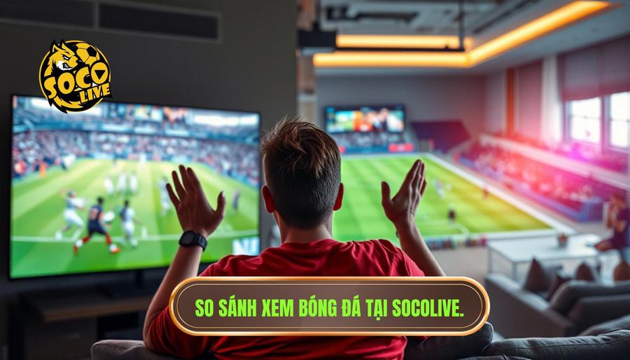 So sánh xem bóng đá tại Socolive