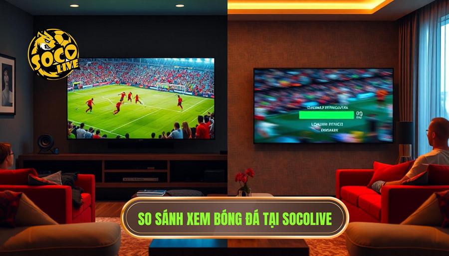 So sánh xem bóng đá tại Socolive
